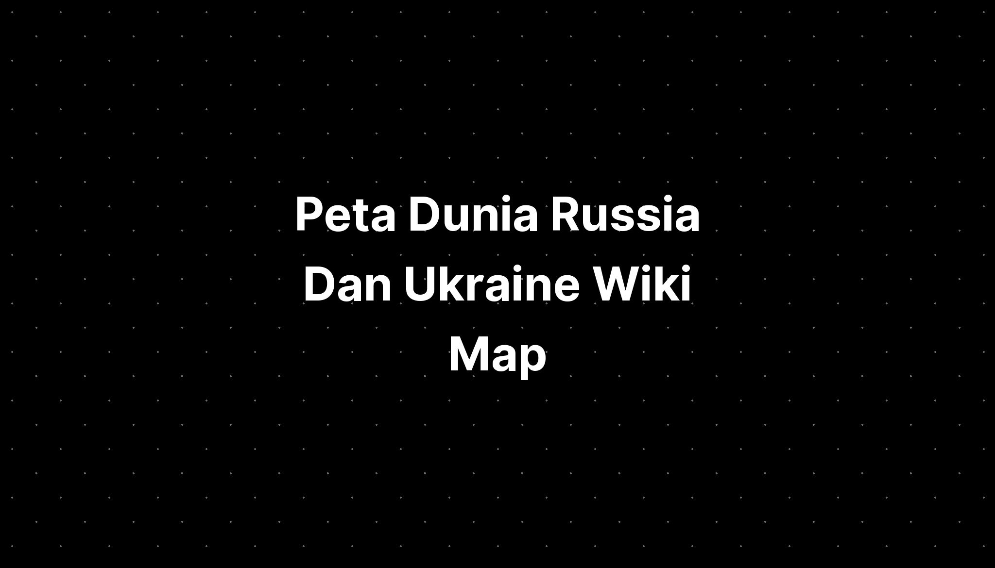 Peta Dunia Russia Dan Ukraine Wiki Map Imagesee